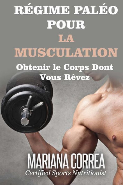 REGIME PALEO Pour la MUSCULATION: Obtenir le corps dont vous revez