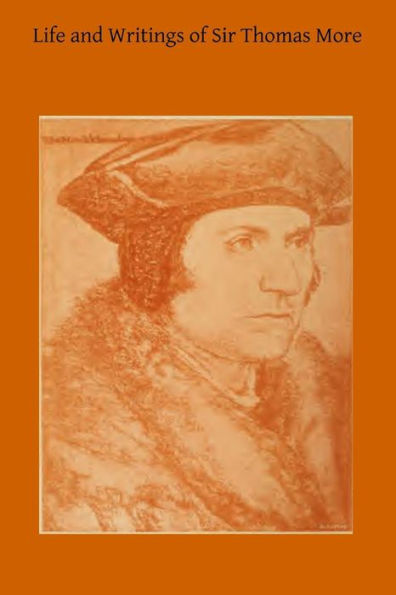 Life and Writings of Sir Thomas More: Lord Chancellor of England and Martyr Under Henry VIII