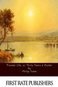 Title: Pioneer Life, or Thirty Years a Hunter, Author: Philip Tome
