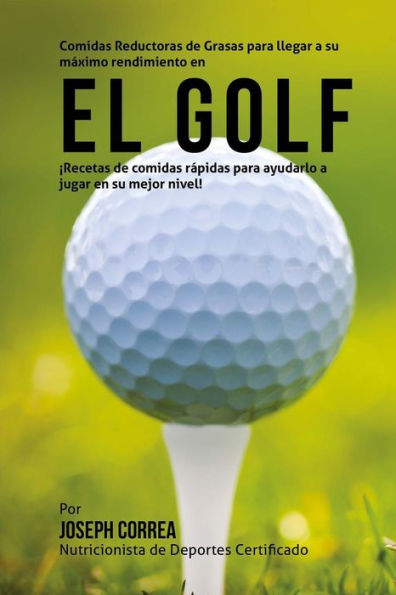 Comidas Reductoras de Grasas para llegar a su maximo rendimiento en el Golf: Recetas de comidas rapidas para ayudarlo a jugar en su mejor nivel!