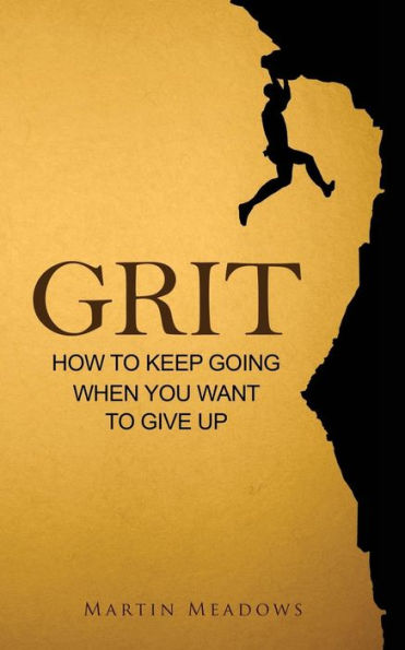Grit: How to Keep Going When You Want Give Up