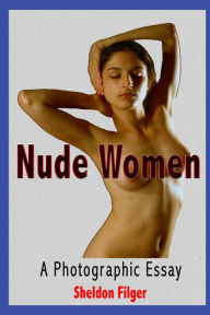 Title: Nude Women: A Photographic Essay, Author: Sheldon Filger