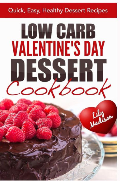 Low Carb Valentine's Day Dessert Cookbook: Quick, Easy, Healthy Dessert Recipes