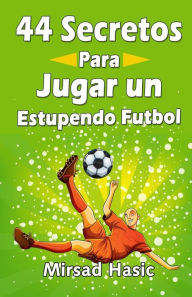 Title: 44 Secretos para Jugar un Estupendo Futbol, Author: Mirsad Hasic