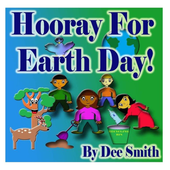 Hooray for EARTH DAY!: A Rhyming Picture Book for Children in celebration of Earth Day, Our Environment and how to protect it