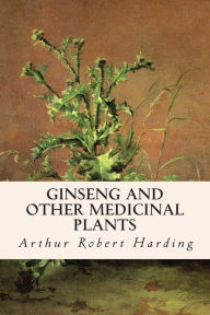 Title: Ginseng and Other Medicinal Plants, Author: Arthur Robert Harding