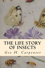 Title: The Life Story of Insects, Author: Geo H Carpenter
