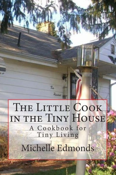 The Little Cook in the Tiny House: A cookbook for tiny house living