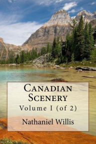 Title: Canadian Scenery: Volume I (of 2), Author: Nathaniel Parker Willis