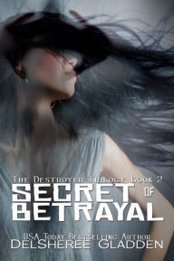 Title: Secret of Betrayal: Book Two of The Destroyer Trilogy, Author: Delsheree Gladden