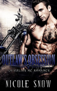 Title: Outlaw's Obsession: Grizzlies MC Romance (Outlaw Love), Author: Nicole Snow