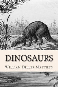Title: Dinosaurs, Author: William Diller Matthew