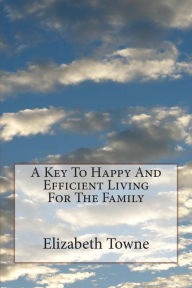 Title: A Key To Happy And Efficient Living For The Family, Author: Elizabeth Towne