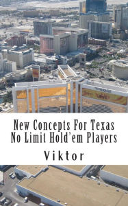 Title: New Concepts For Texas No Limit Hold'em Players, Author: Viktor