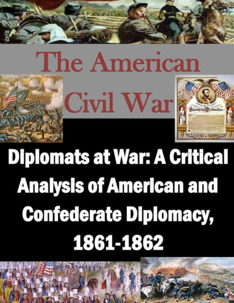 Diplomats at War: A Critical Analysis of American and Confederate Diplomacy, 1861-1862