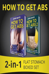 Title: How to Get Abs: 2-in-1 Flat Stomach Boxed Set, Author: John Mayo