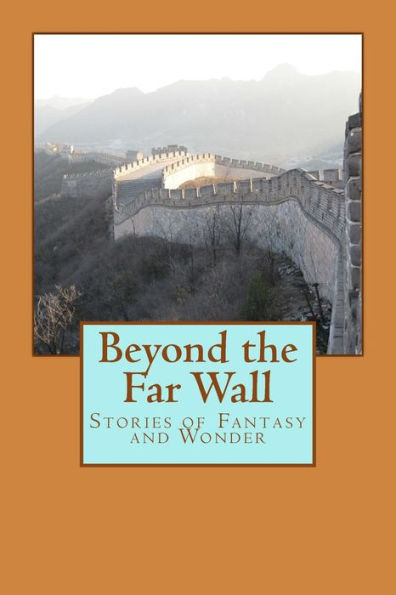 Beyond the Far Wall: Stories of Fantasy and Wonder