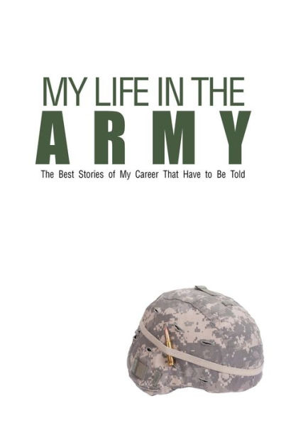 My Life in the Army: The Best Stories of My Career That Have to Be Told