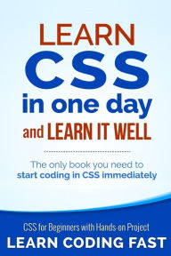 Title: Learn CSS in One Day and Learn It Well (Includes HTML5): CSS for Beginners with Hands-on Project. The only book you need to start coding in CSS immediately, Author: Jamie Chan