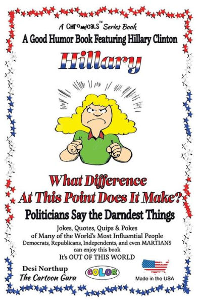 HILLARY - What Difference at this Point Does It Make?: Politicians Say the Darndest Things - in FULL COLOR