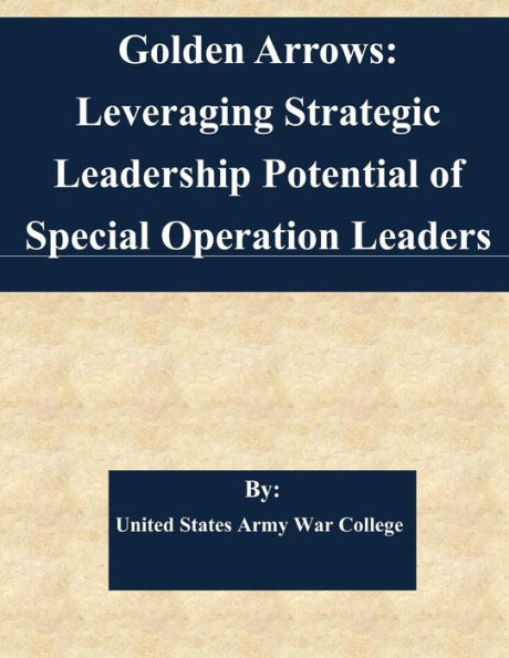 Golden Arrows: Leveraging Strategic Leadership Potential of Special Operation Leaders