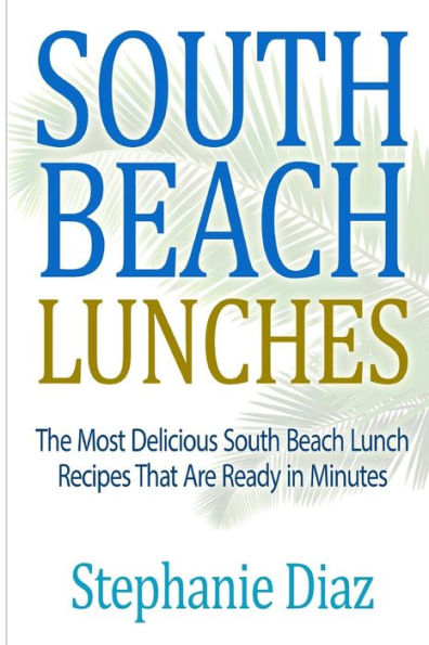 South Beach Lunches: The Most Delicious South Beach Lunch Recipes That Are Ready