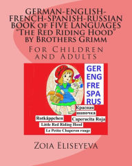 Title: GERMAN-ENGLISH-FRENCH-SPANISH-RUSSIAN BOOK of FIVE LANGUAGES The Red Riding Hood by Brothers Grimm: For Children and Adults, Author: Zoia Eliseyeva