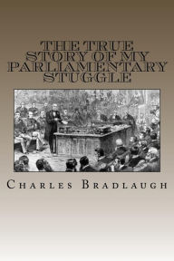 Title: The True Story Of My Parliamentary Stuggle, Author: Charles Bradlaugh