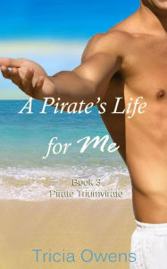 Title: A Pirate's Life for Me Book Three: Pirate Triumvirate, Author: Tricia Owens