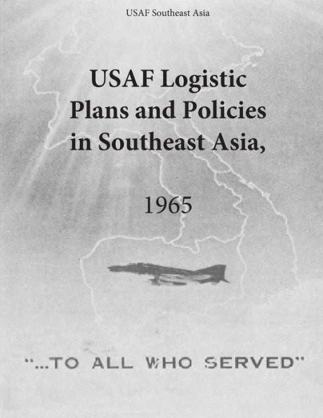 USAF Logistic Plans And Policies In Southeast Asia By U S Air Force Office Of Air Force