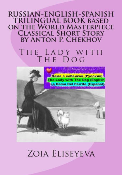 RUSSIAN-ENGLISH-SPANISH TRILINGUAL BOOK based on the World Masterpiece Classical Short Story by Anton P. Chekhov: The Lady with The Dog