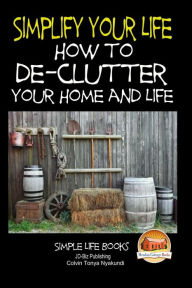 Title: Simplify Your Life - How to De-Clutter Your Home and Life, Author: John Davidson