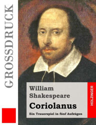 Title: Coriolanus (Großdruck): Ein Trauerspiel in fünf Aufzügen, Author: Dorothea Tieck