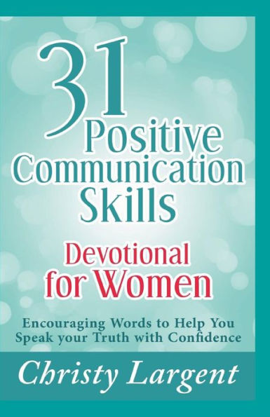 31 Positive Communication Skills Devotional for Women: Encouraging Words to Help You Speak Your Truth with Confidence
