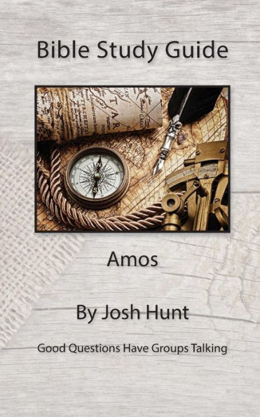 Bible Study Guide -- Amos: Good Questions Have Small Groups Talking