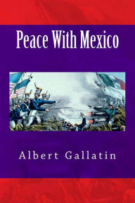 Title: Peace With Mexico, Author: Albert Gallatin