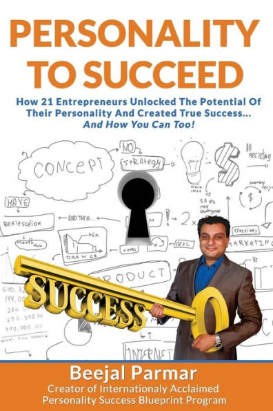 Personality To Succeed: How 21 Entrepreneurs Unlocked Their Potential And Created True Success... And How You Can Too!