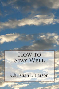 Title: How to Stay Well, Author: Christian D Larson