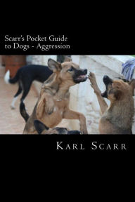 Title: Scarr's Pocket Guide to Dogs - Aggression: Aggression, Author: Karl Scarr