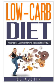 Title: Low-Carb Diet A Complete Guide To Starting A Low Carb Lifestyle: Recipes & Meal Plan (Planning), Low Carb Diet, Low Carbohydrate Diet, Beginners, Protein, Paleolithic, Diabetic, Diabetes, Weight Loss, Author: Ed Austin