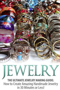 Title: Jewelry: The Ultimate Jewelry Making Guide: How to Create Amazing Handmade Jewelry in 30 Minutes or Less!, Author: Sarah Bellerose