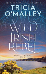 Title: Wild Irish Rebel (Mystic Cove Series #4), Author: Tricia O'Malley