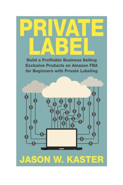 Private Label: 7 Steps to Earning 1K to 5K per Month Selling Exclusive Products on Amazon FBA for Beginners with Private Labeling