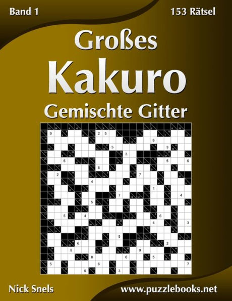 Großes Kakuro Gemischte Gitter - Band 1 - 153 Rätsel