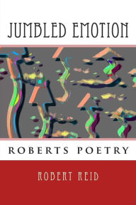 Title: jumbled emotion: roberts poetry, Author: Robert Reid