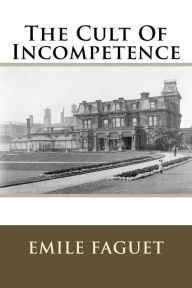 Title: The Cult Of Incompetence, Author: Emile Faguet