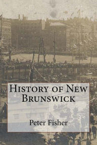 Title: History of New Brunswick, Author: Peter Fisher