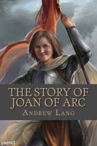 Title: The Story Of Joan Of Arc, Author: Andrew Lang