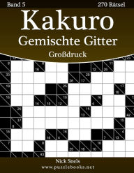 Title: Kakuro Gemischte Gitter Großdruck - Band 5 - 270 Rätsel, Author: Nick Snels