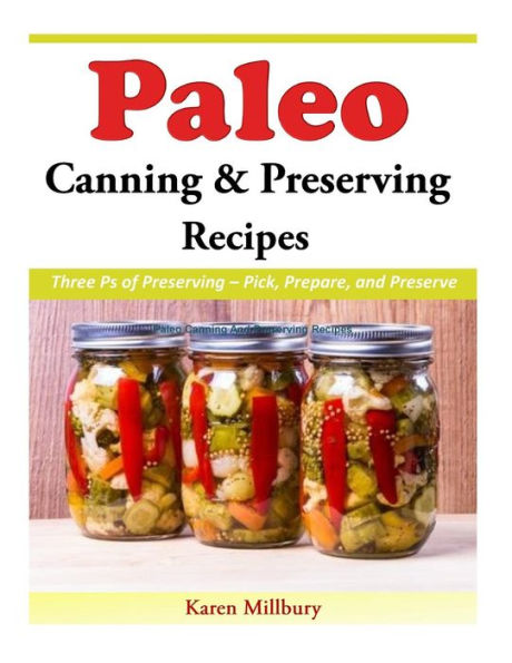 Paleo Canning and Preserving Recipes: Three Ps of - Pick, Prepare, Preserve